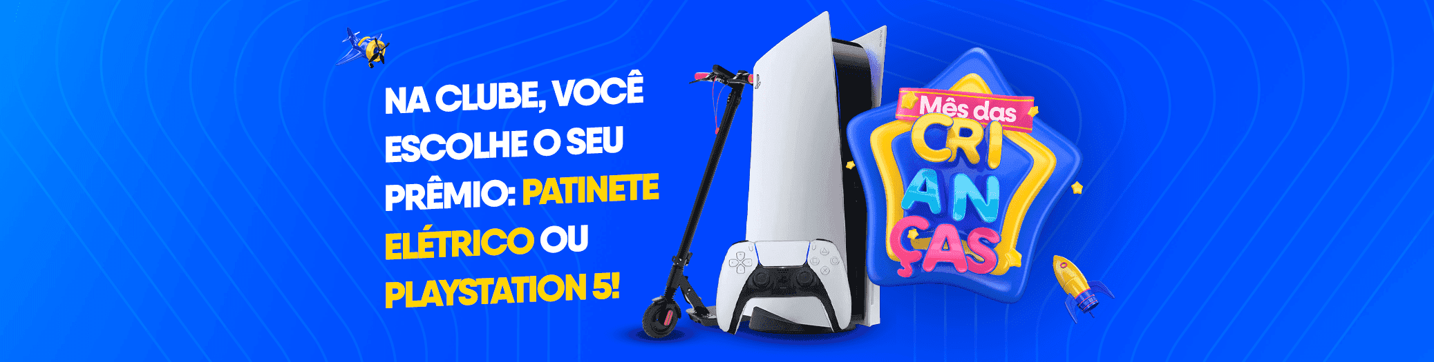 Playstation 5 ou patinete elétrico! O Mês das Crianças chegou na Clube!