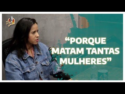 “Porque matam tantas mulheres?” Karina Duarte  - Cortes, Fala, Sucesso!